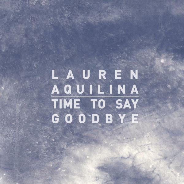 Time To Say Goodbye歌词 歌手Lauren Aquilina-专辑Time To Say Goodbye-单曲《Time To Say Goodbye》LRC歌词下载
