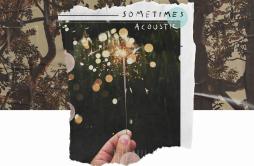 Sometimes (Acoustic)歌词 歌手Kodaline-专辑Sometimes (Acoustic)-单曲《Sometimes (Acoustic)》LRC歌词下载