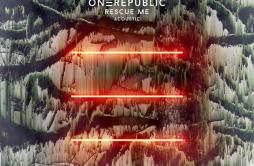 Rescue Me (Acoustic)歌词 歌手OneRepublic-专辑Rescue Me (Acoustic)-单曲《Rescue Me (Acoustic)》LRC歌词下载