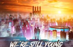 We're Still Young歌词 歌手Nicky RomeroW&WOlivia Penalva-专辑We're Still Young-单曲《We're Still Young》LRC歌词下载