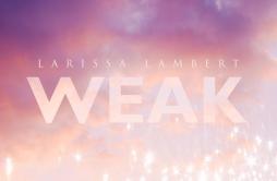 Weak歌词 歌手Larissa Lambert-专辑Weak-单曲《Weak》LRC歌词下载