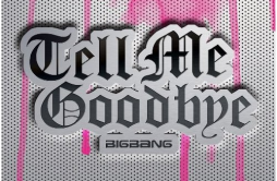 Tell Me Goodbye歌词 歌手BIGBANG-专辑Tell Me Goodbye-单曲《Tell Me Goodbye》LRC歌词下载