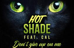 Don't Give up on Me (feat. Cal)歌词 歌手Hot ShadeCal-专辑Don't Give up on Me (feat. Cal)-单曲《Don't Give up on Me (feat. 