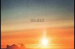 I'll Wait歌词 歌手KygoSasha Alex Sloan-专辑I'll Wait-单曲《I'll Wait》LRC歌词下载