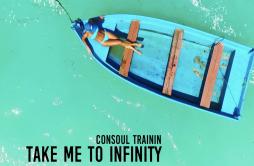 Take Me to Infinity (Radio Edit)歌词 歌手Consoul Trainin-专辑Take Me to Infinity-单曲《Take Me to Infinity (Radio Edit)》LRC歌词下载