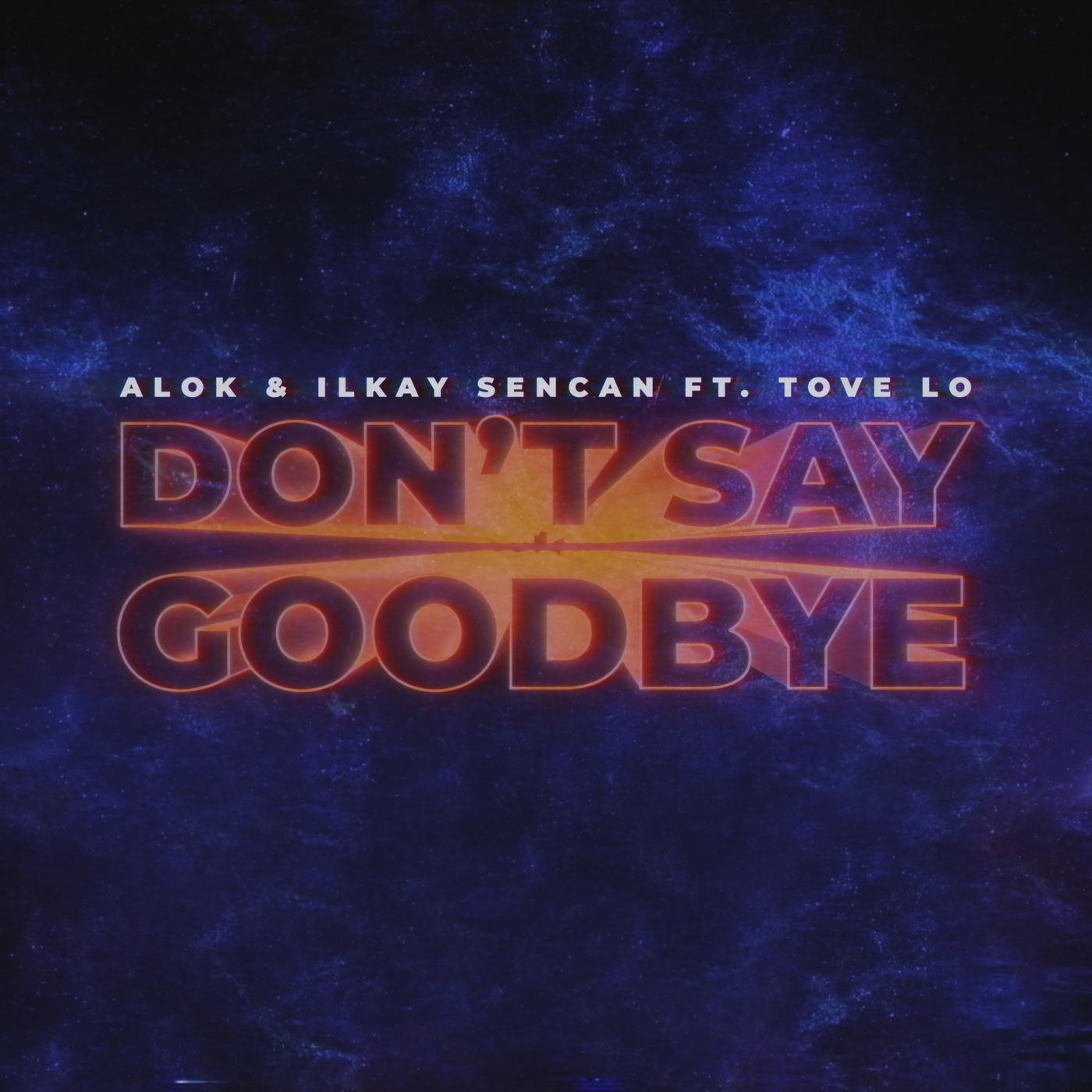 Don't Say Goodbye歌词 歌手Alok / Ilkay Sencan / Tove Lo-专辑Don't Say Goodbye-单曲《Don't Say Goodbye》LRC歌词下载