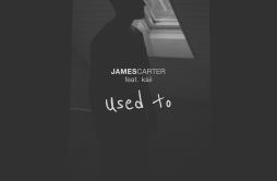 Used To歌词 歌手James CarterKaii-专辑Used To-单曲《Used To》LRC歌词下载