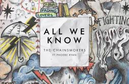 All We Know歌词 歌手The ChainsmokersPhoebe Ryan-专辑All We Know-单曲《All We Know》LRC歌词下载