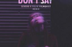 Don't Say (Felix Palmqvist & Severo Remix)歌词 歌手The ChainsmokersEmily WarrenFelix PalmqvistSevero-专辑Don't Say (Feli