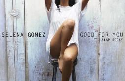 Good For You歌词 歌手Selena GomezA$AP Rocky-专辑Good For You-单曲《Good For You》LRC歌词下载
