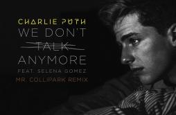 We Don't Talk Anymore (Mr. Collipark Remix)歌词 歌手Charlie PuthSelena GomezMr. Collipark-专辑We Don't Talk Anymore (Mr. Col