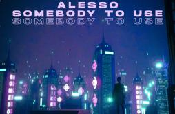 Somebody To Use歌词 歌手Alesso-专辑Somebody To Use-单曲《Somebody To Use》LRC歌词下载