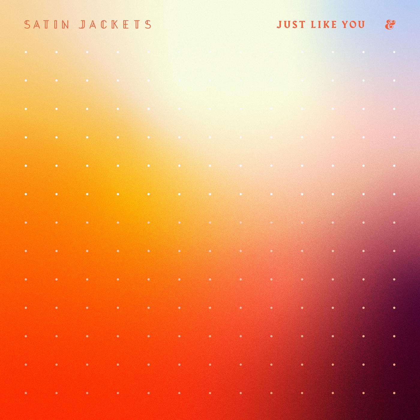 Just Like You歌词 歌手Satin Jackets-专辑Just Like You-单曲《Just Like You》LRC歌词下载