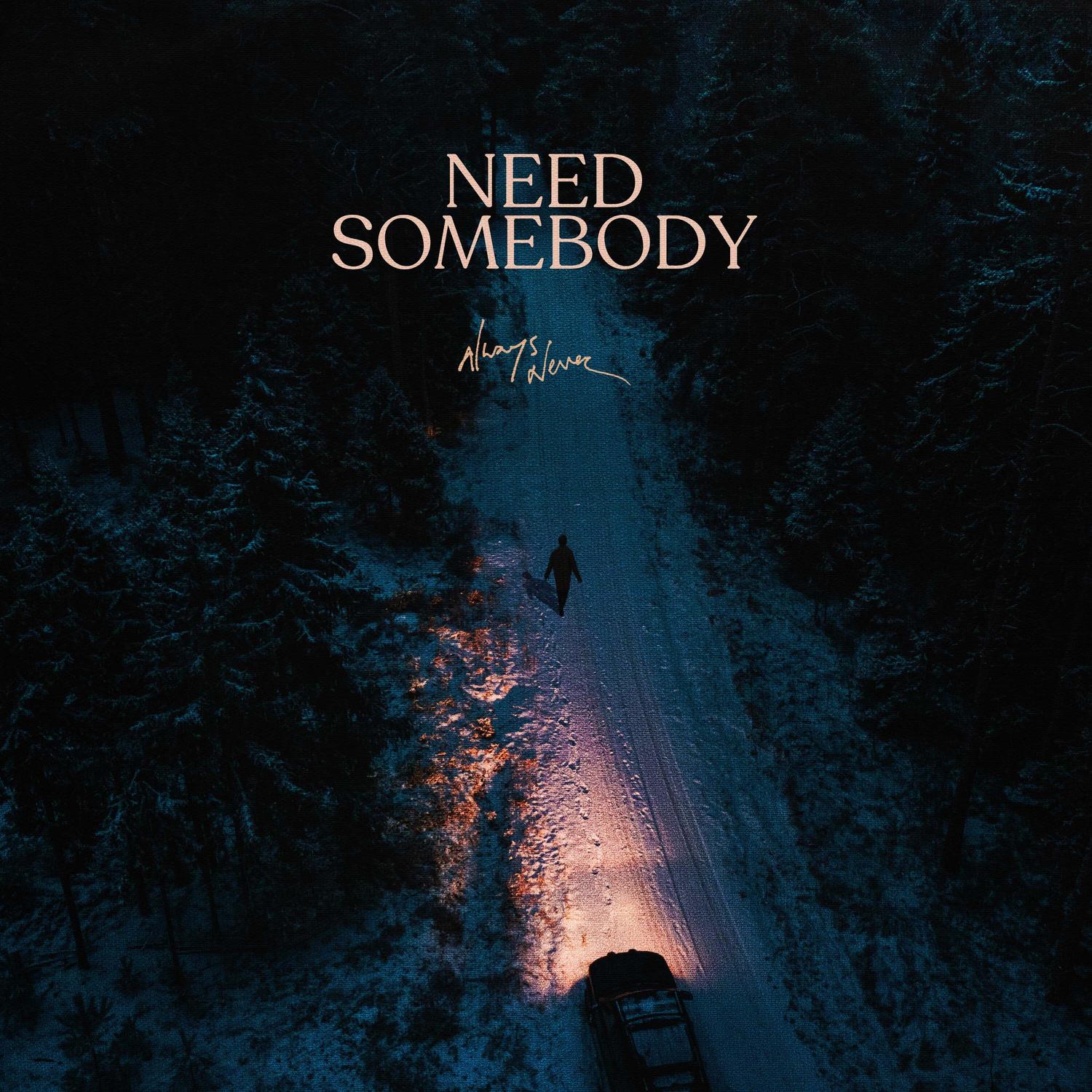 Need Somebody歌词 歌手Always Never-专辑Need Somebody-单曲《Need Somebody》LRC歌词下载
