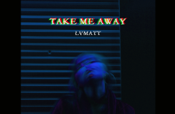 Take Me Away歌词 歌手Matt吕彦良-专辑Take Me Away-单曲《Take Me Away》LRC歌词下载