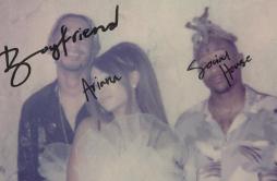 boyfriend歌词 歌手Ariana GrandeSocial House-专辑boyfriend-单曲《boyfriend》LRC歌词下载