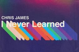 I Never Learned歌词 歌手Chris James-专辑I Never Learned-单曲《I Never Learned》LRC歌词下载