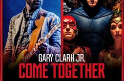 Come Together歌词 歌手Gary Clark Jr.Junkie XL-专辑Come Together-单曲《Come Together》LRC歌词下载
