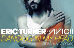 Dancing in My Head (Tom Hangs Remix)歌词 歌手Eric TurnerAviciiTom Hangs-专辑Dancing in My Head (Tom Hangs Remix)-单曲《Dancing in My Head