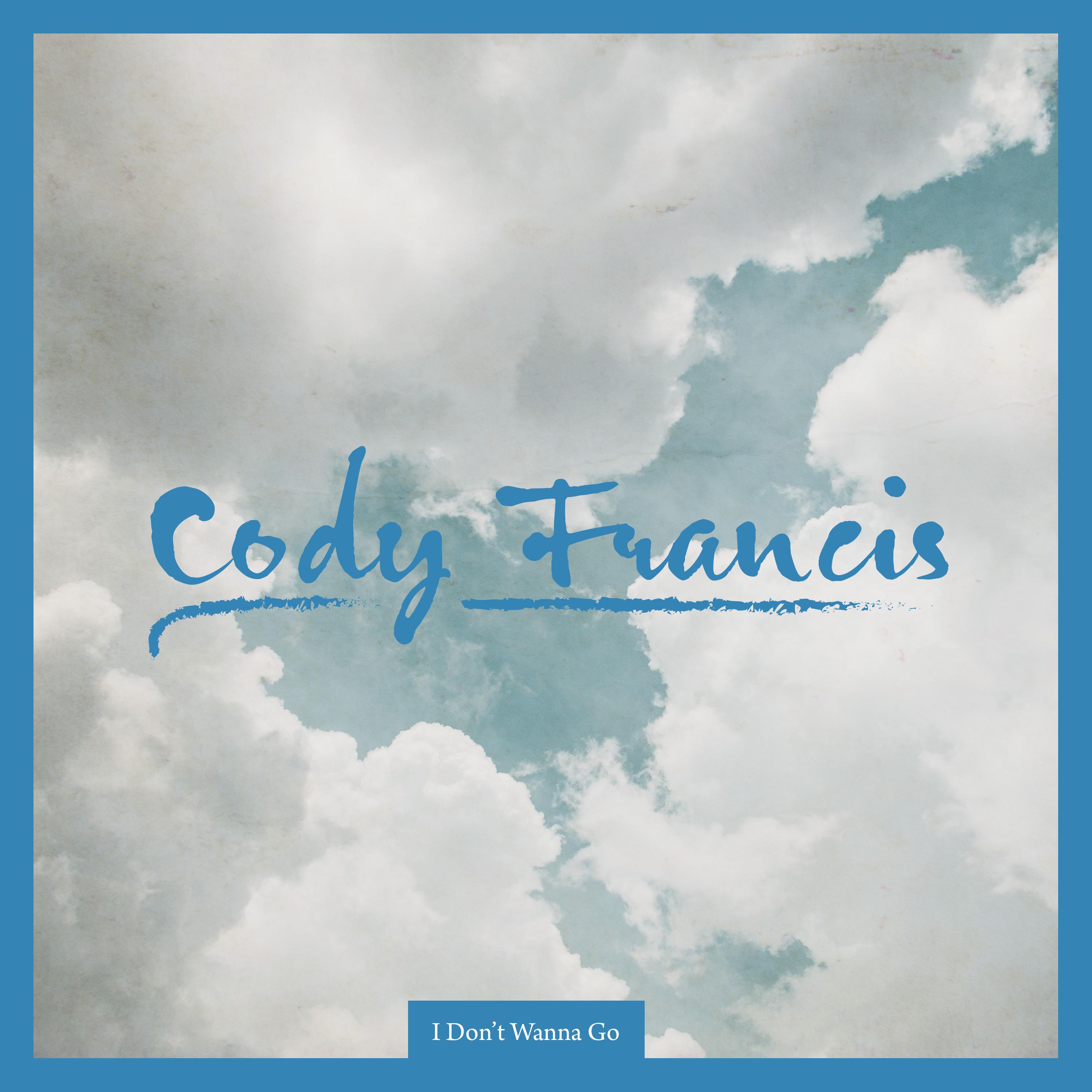 I Don't Wanna Go歌词 歌手Cody Francis-专辑I Don't Wanna Go-单曲《I Don't Wanna Go》LRC歌词下载