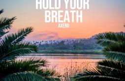 Hold Your Breath歌词 歌手Axero-专辑Hold Your Breath-单曲《Hold Your Breath》LRC歌词下载