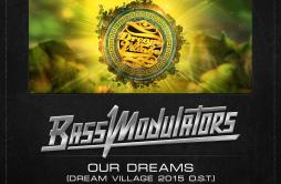 Our Dreams (Dream Village 2015 O.S.T.) (Radio Edit)歌词 歌手Bass Modulators-专辑Our Dreams (Dream Village 2015 O.S.T.)-单曲《Our Dreams (
