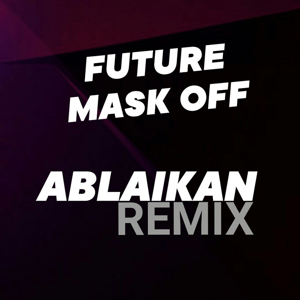 Mask Off (Ablaikan Remix)歌词 歌手Ablaikan / Future-专辑Mask Off (Ablaikan Remix)-单曲《Mask Off (Ablaikan Remix)》LRC歌词下载