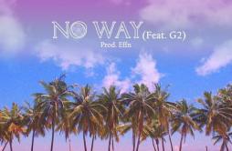 No Way (Prod. Effn)歌词 歌手有谦G2-专辑No Way-单曲《No Way (Prod. Effn)》LRC歌词下载