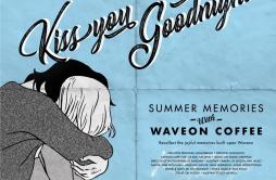 Kiss You Goodnight歌词 歌手OnewayWaveon Coffee-专辑Summer Memories With Waveon Coffee-单曲《Kiss You Goodnight》LRC歌词下载