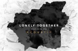 Lonely Together (Acoustic)歌词 歌手AviciiRita Ora-专辑Lonely Together (Acoustic)-单曲《Lonely Together (Acoustic)》LRC歌词下载