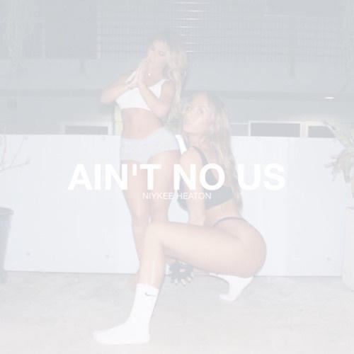 Ain't No Us歌词 歌手Niykee Heaton-专辑Ain't No Us-单曲《Ain't No Us》LRC歌词下载