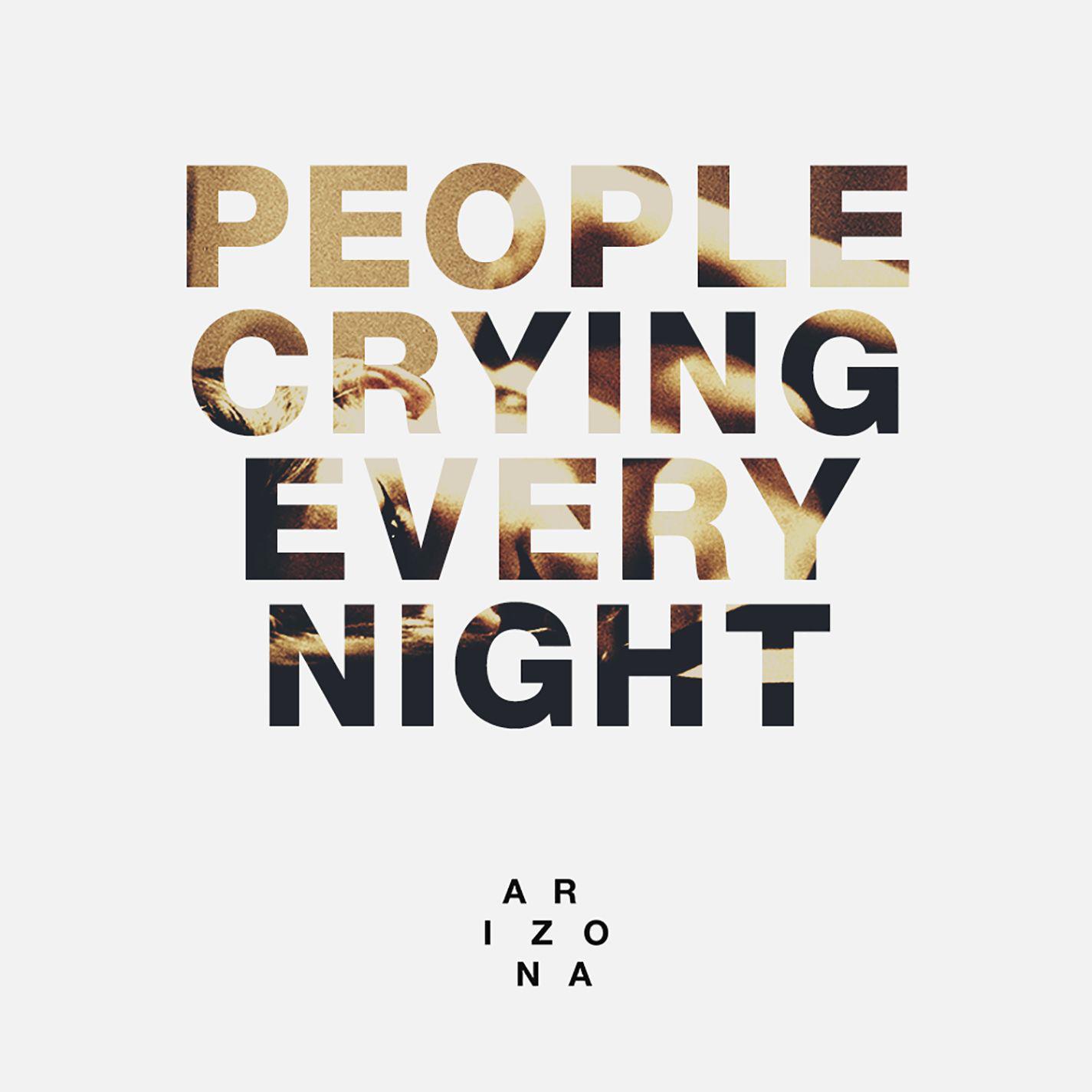 People Crying Every Night歌词 歌手A R I Z O N A-专辑People Crying Every Night-单曲《People Crying Every Night》LRC歌词下载