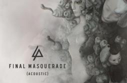 Final Masquerade (Acoustic)歌词 歌手Linkin Park-专辑Final Masquerade (Acoustic)-单曲《Final Masquerade (Acoustic)》LRC歌词下载