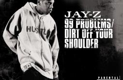 99 Problems歌词 歌手Jay-Z-专辑99 ProblemsDirt Off Your Shoulder-单曲《99 Problems》LRC歌词下载