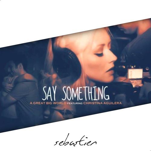 Say Something (Sebastien Remix)歌词 歌手Sebastien / A Great Big World / Christina Aguilera-专辑Say Something-单曲《Say Something (Sebastien Remix)》LRC歌词下载