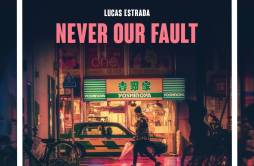 Never Our Fault歌词 歌手Lucas Estrada-专辑Never Our Fault-单曲《Never Our Fault》LRC歌词下载