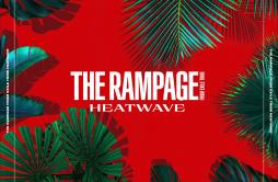HEATWAVE歌词 歌手THE RAMPAGE from EXILE TRIBE-专辑HEATWAVE-单曲《HEATWAVE》LRC歌词下载
