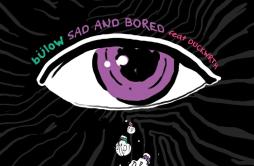 SAD AND BORED歌词 歌手BülowDUCKWRTH-专辑SAD AND BORED-单曲《SAD AND BORED》LRC歌词下载