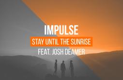 Stay Until The Sunrise歌词 歌手ImpulseRevealed RecordingsJosh Deamer-专辑Stay Until The Sunrise-单曲《Stay Until The Sunrise》LRC歌词下载