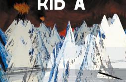 Kid A歌词 歌手Radiohead-专辑Kid A-单曲《Kid A》LRC歌词下载