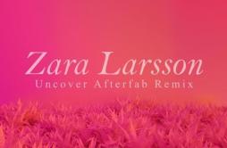 Uncover (Afterfab Remix)歌词 歌手AfterfabZara Larsson-专辑Uncover (Afterfab Remix)-单曲《Uncover (Afterfab Remix)》LRC歌词下载