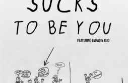 Sucks To Be You (dirty)歌词 歌手LMFAOJoJoClinton Sparks-专辑Sucks To Be You-单曲《Sucks To Be You (dirty)》LRC歌词下载