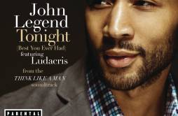 Tonight (Best You Ever Had)歌词 歌手John LegendLudacris-专辑Tonight (Best You Ever Had)-单曲《Tonight (Best You Ever Had)》LRC歌词下载