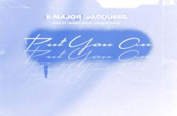 Put You On (feat. Jacquees)歌词 歌手K-MajorJacquees-专辑Put You On (feat. Jacquees)-单曲《Put You On (feat. Jacquees)》LRC歌词下载
