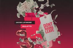 Don't Wanna Leave歌词 歌手Jacob LatimoreLatto-专辑Don't Wanna Leave (feat. Latto)-单曲《Don't Wanna Leave》LRC歌词下载