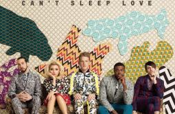 Can't Sleep Love歌词 歌手Pentatonix-专辑Can't Sleep Love-单曲《Can't Sleep Love》LRC歌词下载