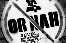 Or Nah (feat. The Weeknd, Wiz Khalifa & DJ Mustard) [Remix]歌词 歌手Ty Dolla $ignThe WeekndWiz KhalifaDJ Mustard-专辑Or Nah (feat.