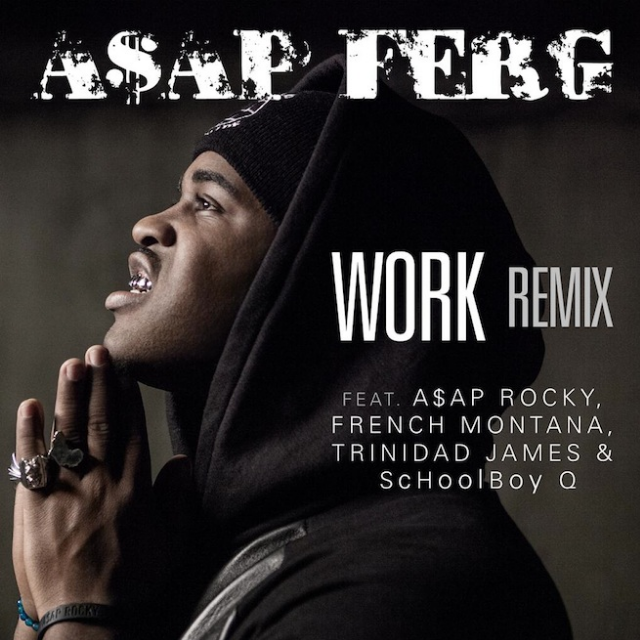 Work (Remix)歌词 歌手A$AP Ferg / A$AP Rocky / French Montana / ScHoolboy Q / Trinidad James-专辑Work-单曲《Work (Remix)》LRC歌词下载