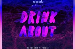 Drink About (Acoustic Clean Version)歌词 歌手SeeBDagny-专辑Drink About (Acoustic Clean Version)-单曲《Drink About (Acoustic Clean Version