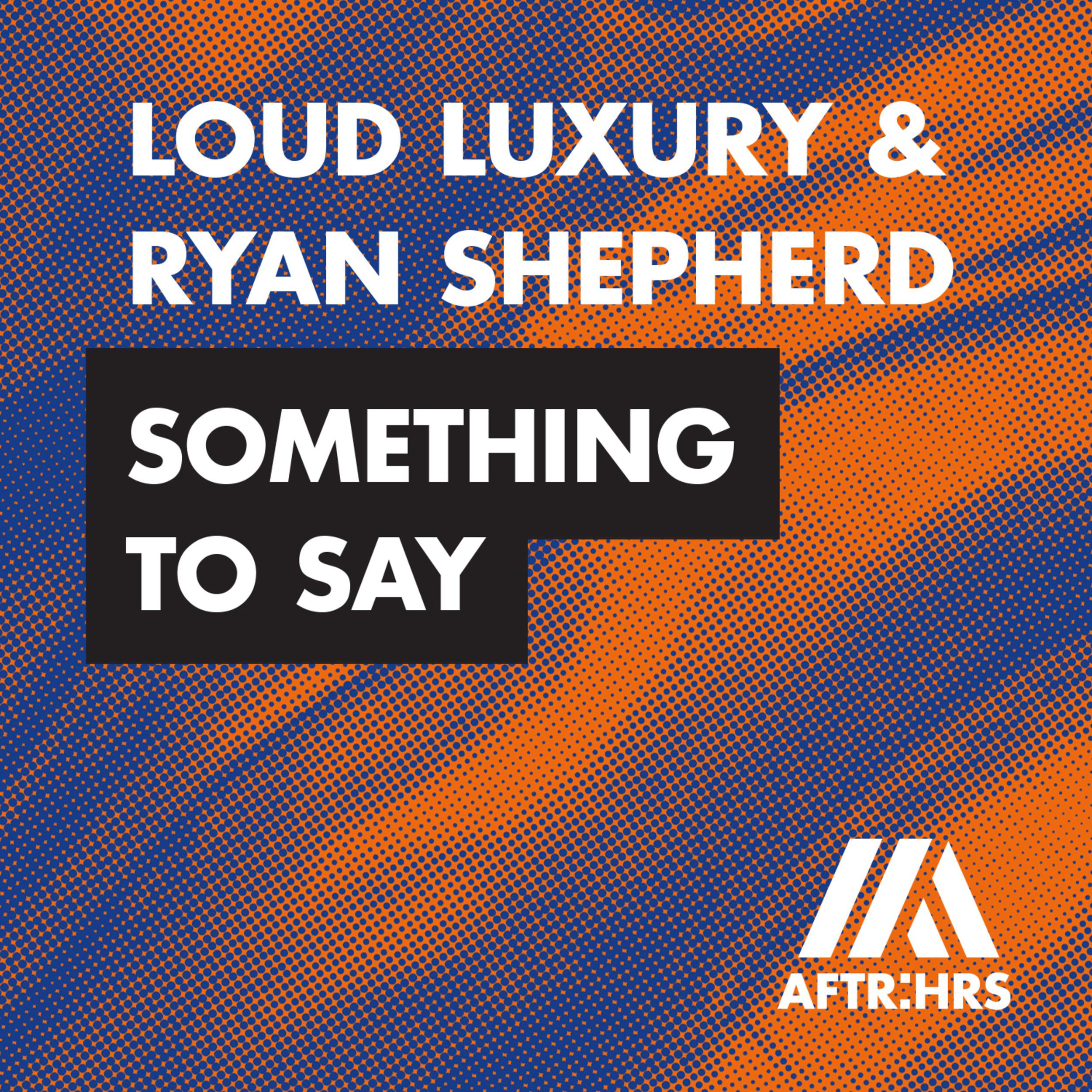 Something To Say歌词 歌手Loud Luxury-专辑Something To Say-单曲《Something To Say》LRC歌词下载